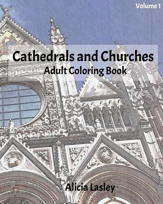 Cathedrals and Churches: Adult Coloring Book, Volume 1: Cathedral Sketches for Coloring by Lasley, Alicia