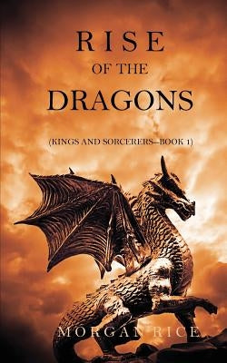 Rise of the Dragons (Kings and Sorcerers--Book 1) by Rice, Morgan