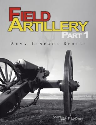 Field Artillery Part 1 (Army Lineage Series) by McKenney, Janice E.