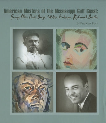 American Masters of the Mississippi Gulf Coast: George Ohr, Dusti Bonge, Walter Anderson, Richmond Barthe by Black, Patti Carr