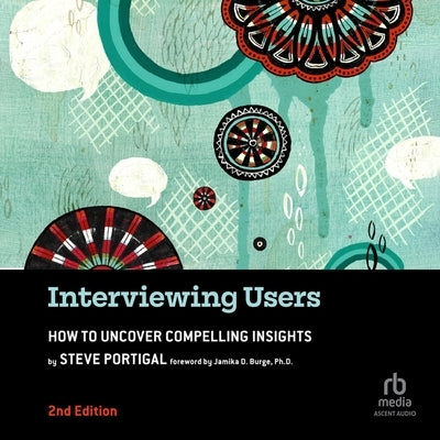 Interviewing Users, 2nd Edition: How to Uncover Compelling Insights by Portigal, Steve