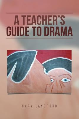 A Teacher's Guide to Drama by Langford, Gary