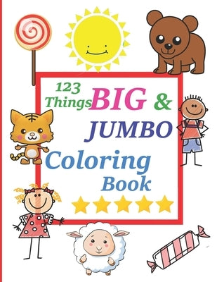 123 things BIG & JUMBO Coloring Book: 123 things BIG & JUMBO Coloring Book!!, Easy, LARGE, Simple Picture Coloring Books for Toddlers, Kids Ages 2-4, by Publishing, Med Hb