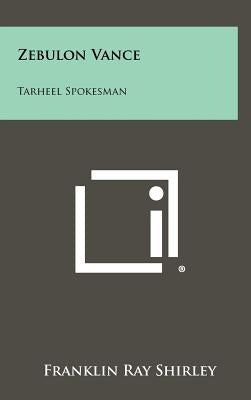 Zebulon Vance: Tarheel Spokesman by Shirley, Franklin Ray