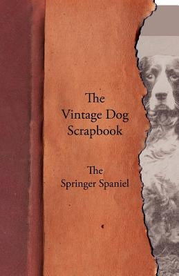 The Vintage Dog Scrapbook - The Springer Spaniel by Various