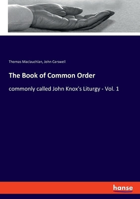 The Book of Common Order: commonly called John Knox's Liturgy - Vol. 1 by MacLauchlan, Thomas