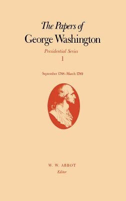 The Papers of George Washington: September 1788-March 1789 Volume 1 by Washington, George