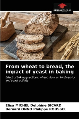 From wheat to bread, the impact of yeast in baking by Delphine Sicard, Elisa Michel