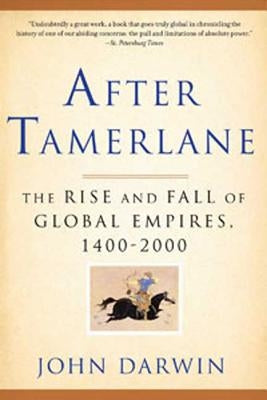 After Tamerlane: The Rise and Fall of Global Empires, 1400-2000 by Darwin, John