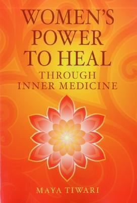 Women's Power to Heal: Through Inner Medicine by Tiwari, Maya