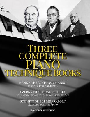 Hanon the Virtuoso Pianist in Sixty (60) Exercises, Czerny Practical Method for Beginners on the Pianoforte Op. 599, Schmitt Op. 16 Preparatory Exerci by Publishing, Ironpower