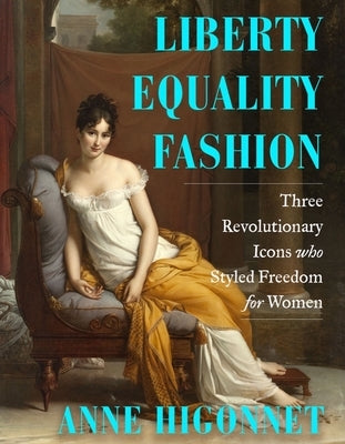 Liberty Equality Fashion: The Women Who Styled the French Revolution by Higonnet, Anne