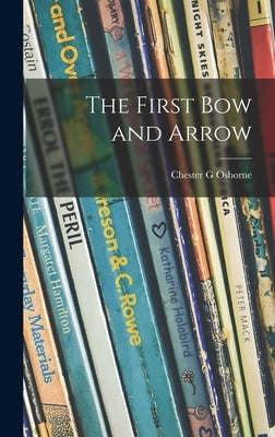 The First Bow and Arrow by Osborne, Chester G.