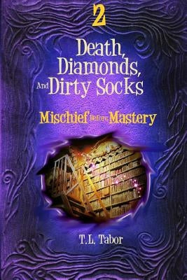 Mischief Before Mastery: Death, Diamonds, And Dirty Socks: Book Two by Tabor, T. L.