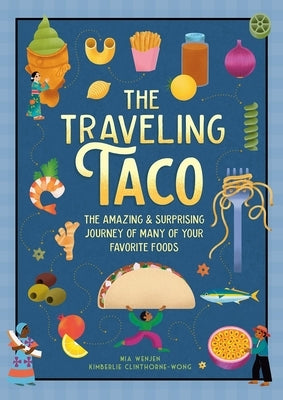 The Traveling Taco: The Amazing and Surprising Journey of Many of Your Favorite Foods by Wenjen, Mia