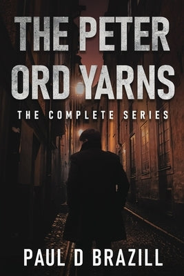 The Peter Ord Yarns: The Complete Series by Brazill, Paul D.