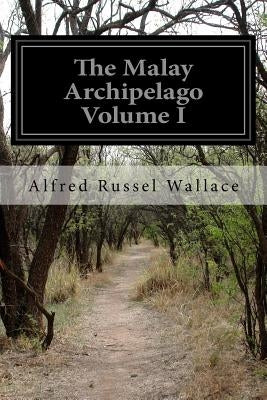 The Malay Archipelago Volume I by Wallace, Alfred Russel