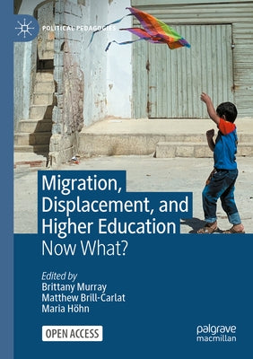 Migration, Displacement, and Higher Education: Now What? by Murray, Brittany