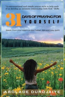 31 Days of Praying for Yourself: A prayer book that awakens your spirit and inspires you to speak your heart to the Father, Son and Holy Spirit. by Durojaiye, Abolade Alabi