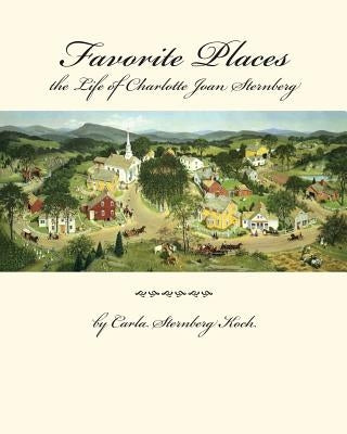 Favorite Places - the Life of Charlotte Joan Sternberg by Koch, Carla Sternberg