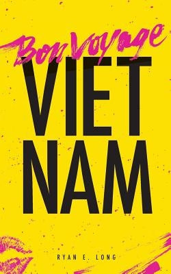 Bon Voyage Vietnam by Long, Ryan E.