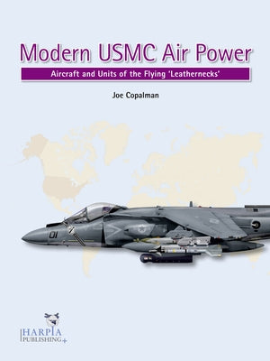 Modern USMC Air Power: Aircraft and Units of the 'Flying Leathernecks' by Copalman, Joe