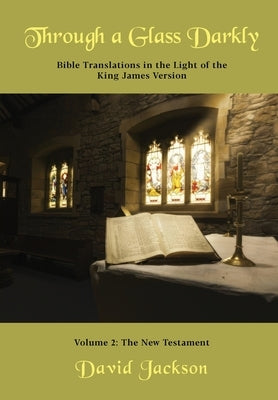 Through a Glass Darkly Volume 2 - Bible Translations in the Light of the King James Version (Color) by Jackson, David R.