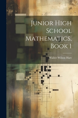 Junior High School Mathematics, Book 1 by Hart, Walter Wilson