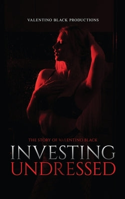 Investing Undressed: The Story of Valentino Black by Valentino Black Productions