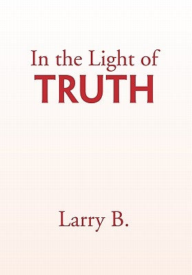 In the Light of Truth by B, Larry