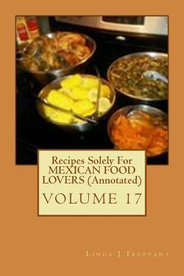 Recipes Solely For MEXICAN FOOD LOVERS (Annotated) by Trezvant, Linda J.