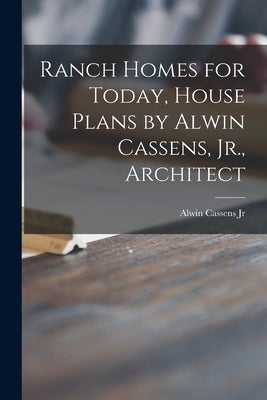 Ranch Homes for Today, House Plans by Alwin Cassens, Jr., Architect by Alwin Cassens Jr