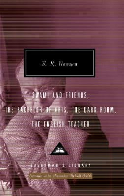 Swami and Friends, the Bachelor of Arts, the Dark Room, the English Teacher: Introduction by Alexander McCall Smith by Narayan, R. K.