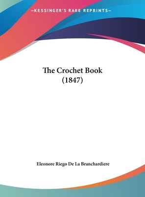 The Crochet Book (1847) by Branchardiere, Eleonore Riego De La