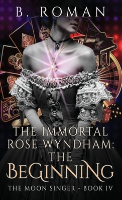 The Immortal Rose Wyndham: The Beginning by Roman, B.