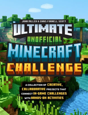 Ultimate Unofficial Minecraft Challenge: A Collection of Creative, Collaborative Projects That Connect In-Game Challenges with Hands-On Activities by Miller, John