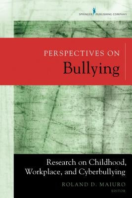 Perspectives on Bullying: Research on Childhood, Workplace, and Cyberbullying by Maiuro, Roland D.