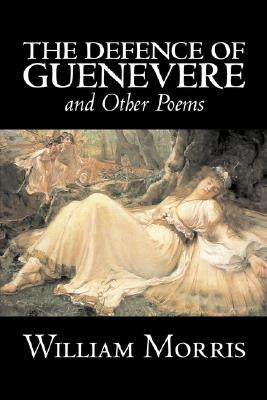 The Defence of Guenevere and Other Poems by William Morris, Fiction, Fantasy, Fairy Tales, Folk Tales, Legends & Mythology by Morris, William