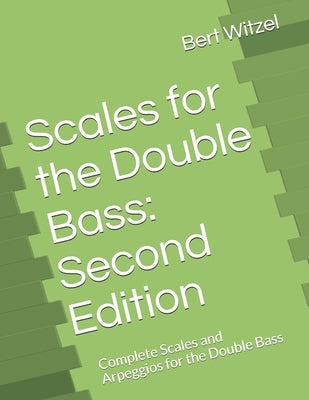 Scales for the Double Bass: Second Edition: Complete Scales and Arpeggios for the Double Bass by Witzel, Bert