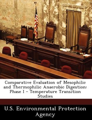 Comparative Evaluation of Mesophilic and Thermophilic Anaerobic Digestion: Phase I - Temperature Transition Studies by U S Environmental Protection Agency