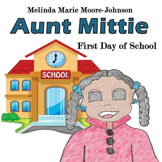 Aunt Mittie: First Day of School by Moore-Johnson, Melinda Marie