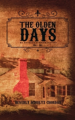 The Olden Days: My Mother's Family History 1594 - 1997 by Schultz Csordas, Beverly