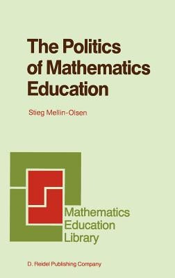 The Politics of Mathematics Education by Mellin-Olsen, Stieg