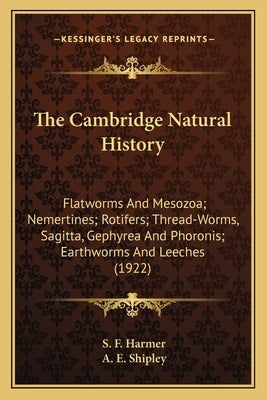 The Cambridge Natural History: Flatworms And Mesozoa; Nemertines; Rotifers; Thread-Worms, Sagitta, Gephyrea And Phoronis; Earthworms And Leeches (192 by Harmer, S. F.