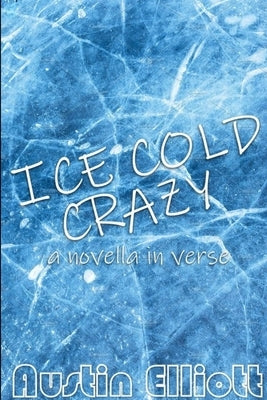 Ice Cold Crazy (a novella in verse) by Elliott, Austin