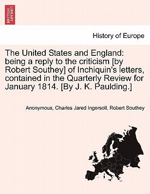 The United States and England: Being a Reply to the Criticism [By Robert Southey] of Inchiquin's Letters, Contained in the Quarterly Review for Janua by Anonymous