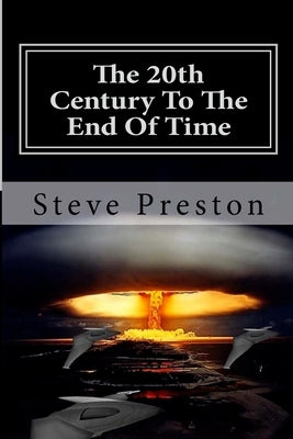 The 20th Century To The End Of Time: Book 8 History of Mankind by Preston, Steve