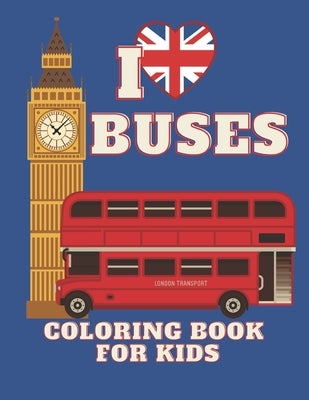 I love BUSES. Coloring Book for KIDS: Bus Coloring Book for Kindergarten The Magic Bus Coloring Book / Ages 3+ by Bejman