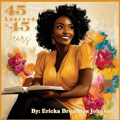 45 Things I've Learned in 45 Years by Johnson, Ericka B.