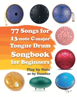 77 Songs for 13-note C-major Tongue Drum. Songbook for Beginners by Winter, Helen